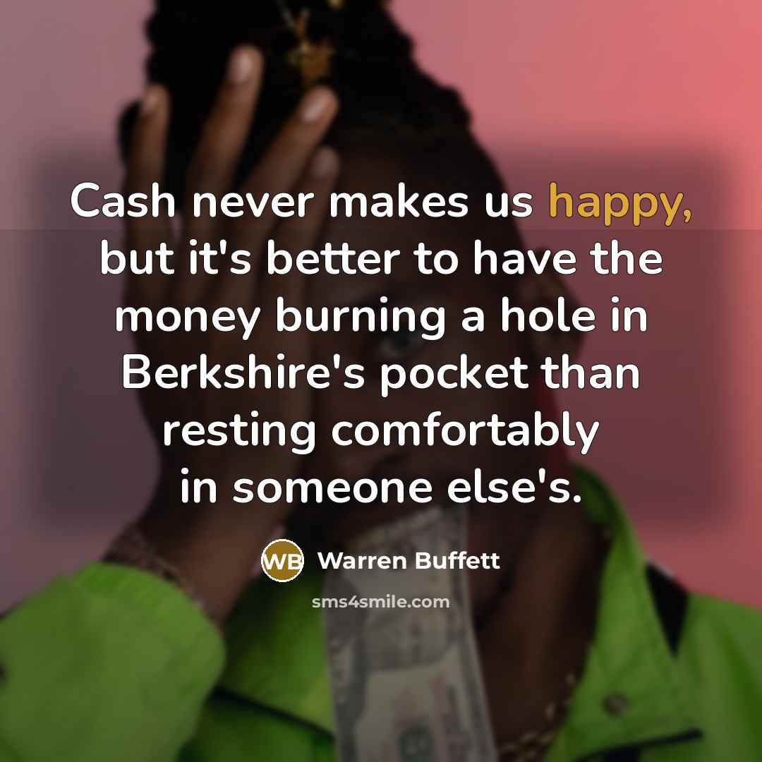 “Cash never makes us happy, but it's better to have…” quote by Warren Buffett
