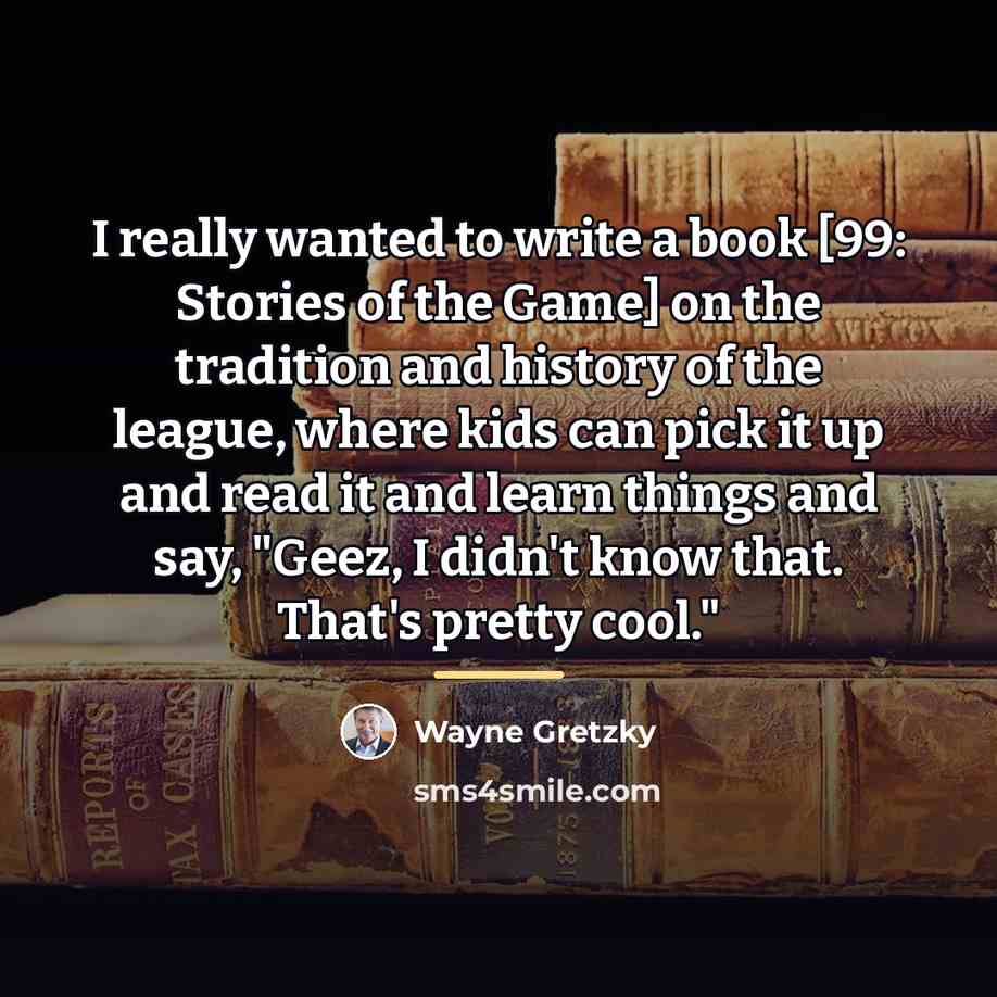 “I really wanted to write a book [99: Stories of…” quote by Wayne Gretzky