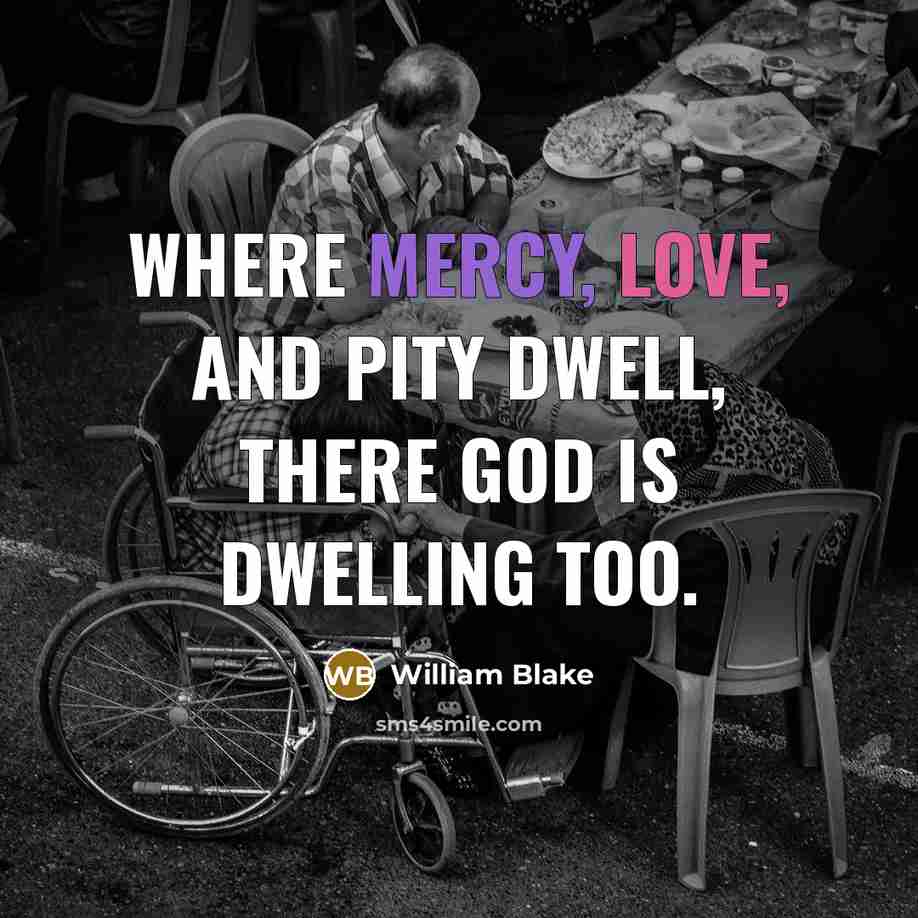 “Where mercy, love, and pity dwell, there God is dwelling…” quote by William Blake