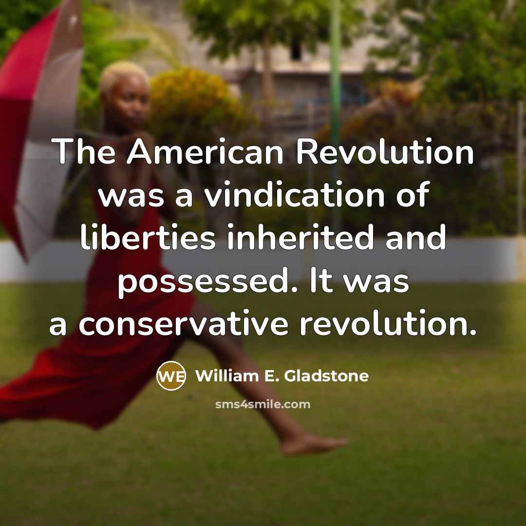 “The American Revolution was a vindication of liberties inherited and…” quote by William E. Gladstone