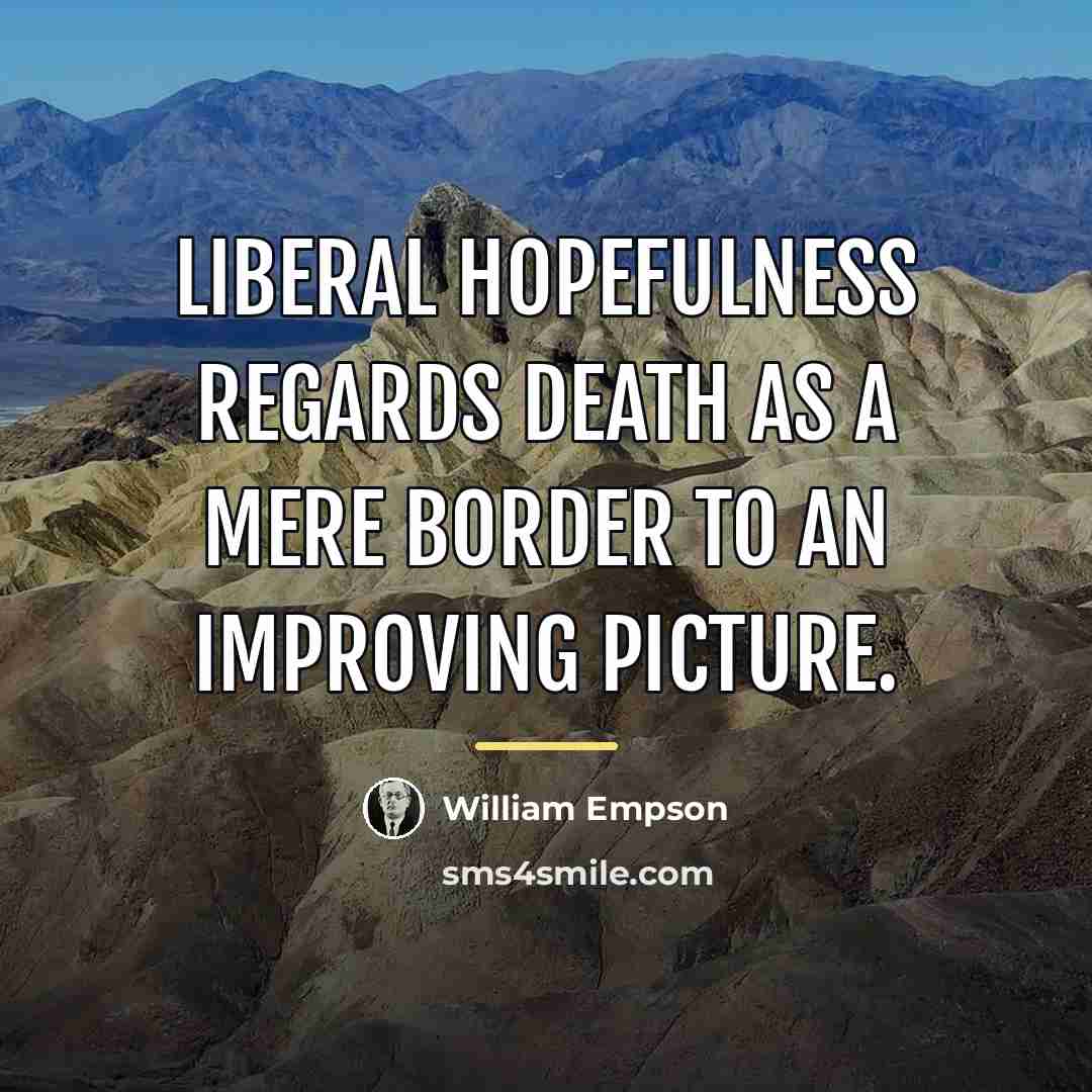 “Liberal hopefulness Regards death as a mere border to an…” quote by William Empson