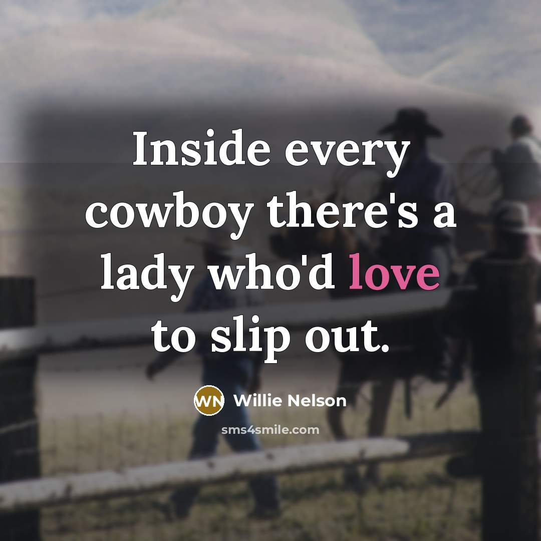 “Inside every cowboy there's a lady who'd love to slip…” quote by Willie Nelson