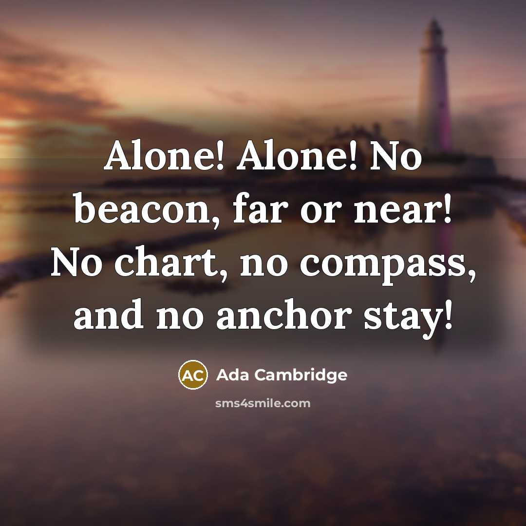 “Alone! Alone! No beacon, far or near! No chart, no…” quote by Ada Cambridge