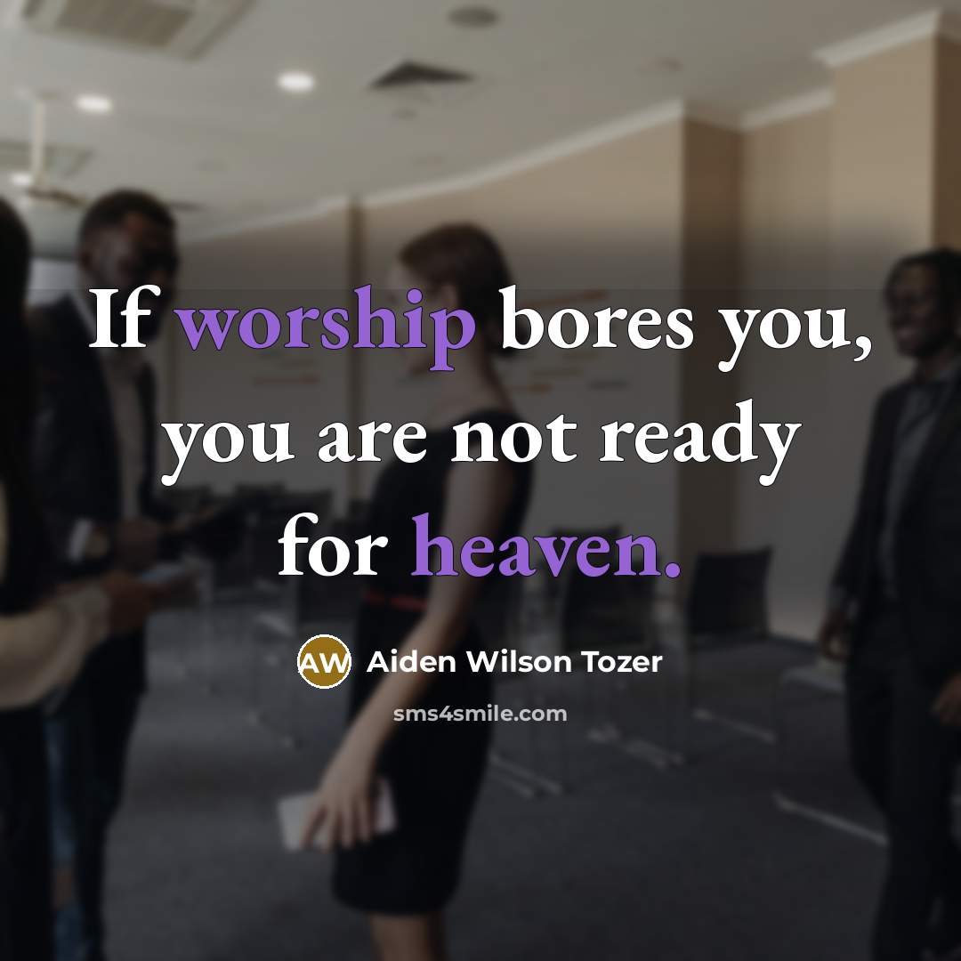 “If worship bores you, you are not ready for heaven.…” quote by Aiden Wilson Tozer