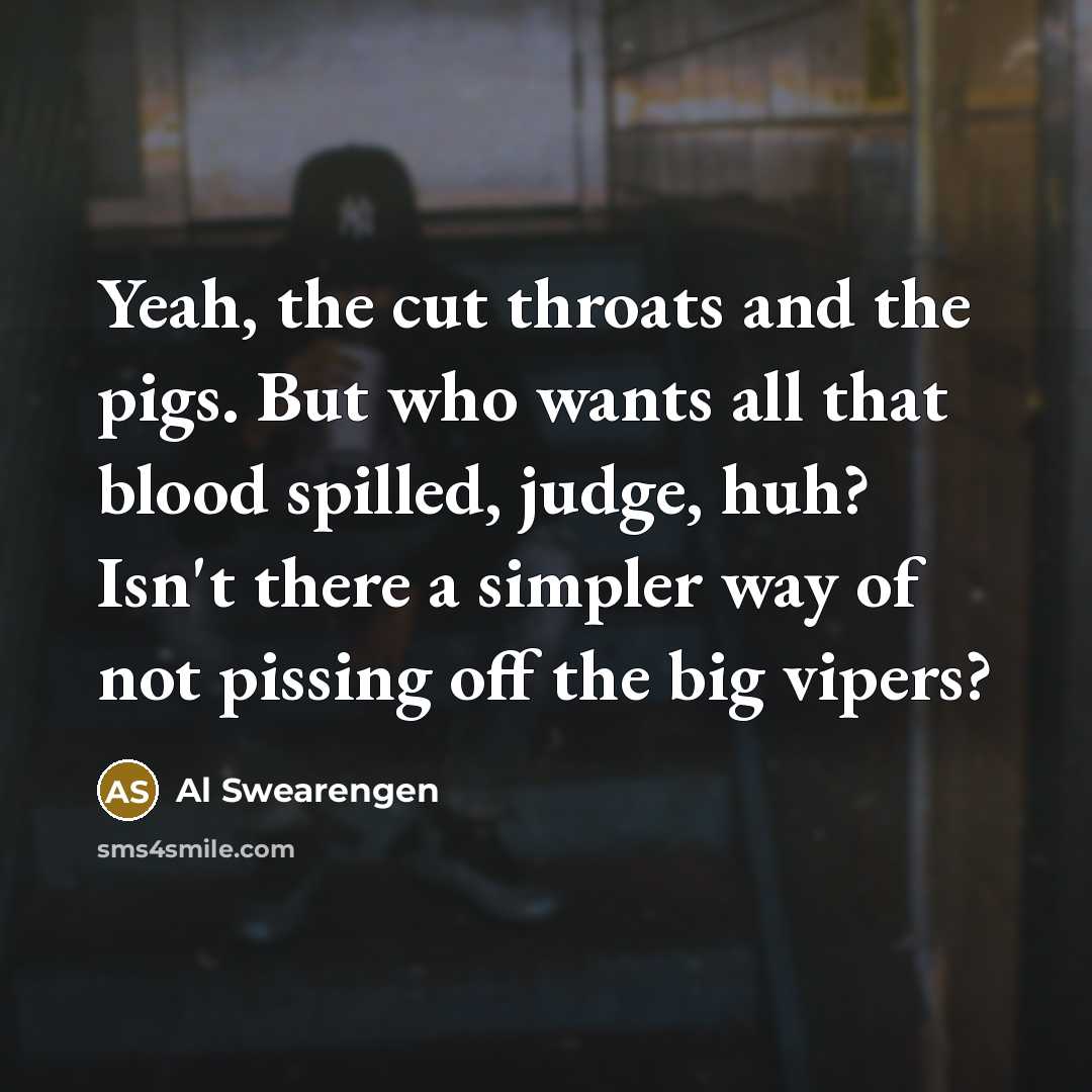 “Yeah, the cut throats and the pigs. But who wants…” quote by Al Swearengen