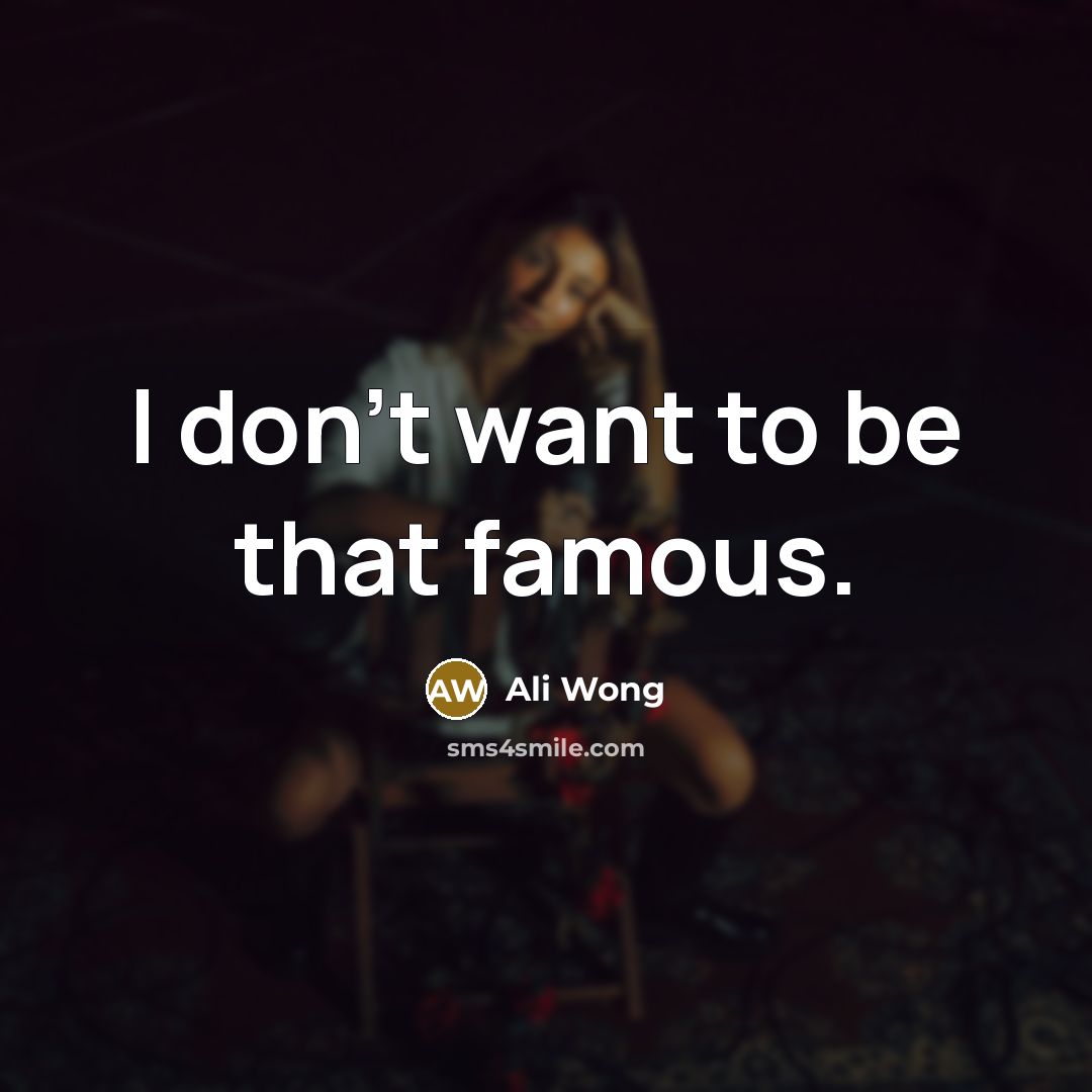 “I don't want to be that famous.…” quote by Ali Wong