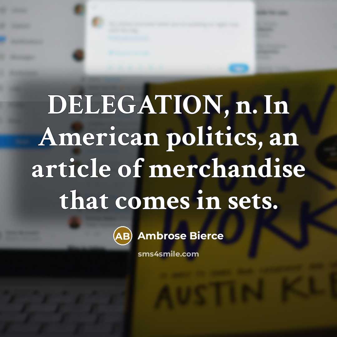 “DELEGATION, n. In American politics, an article of merchandise that…” quote by Ambrose Bierce