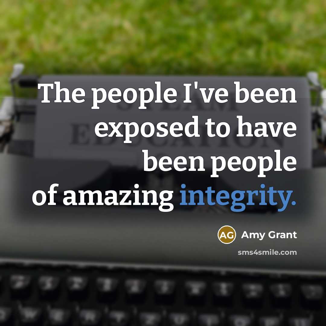 “The people I've been exposed to have been people of…” quote by Amy Grant
