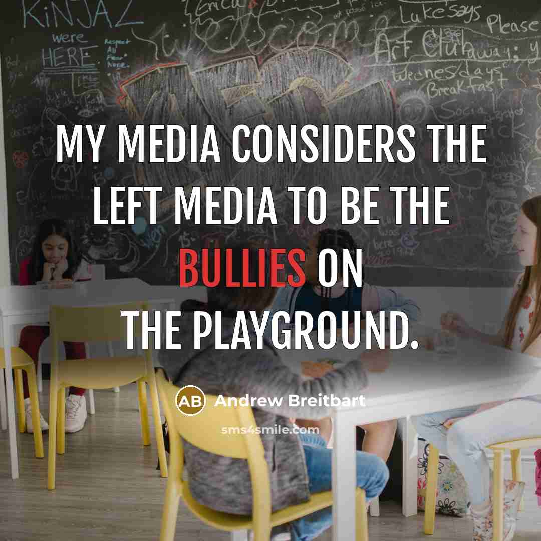 “My media considers the left media to be the bullies on the playground.” quote by Andrew Breitbart