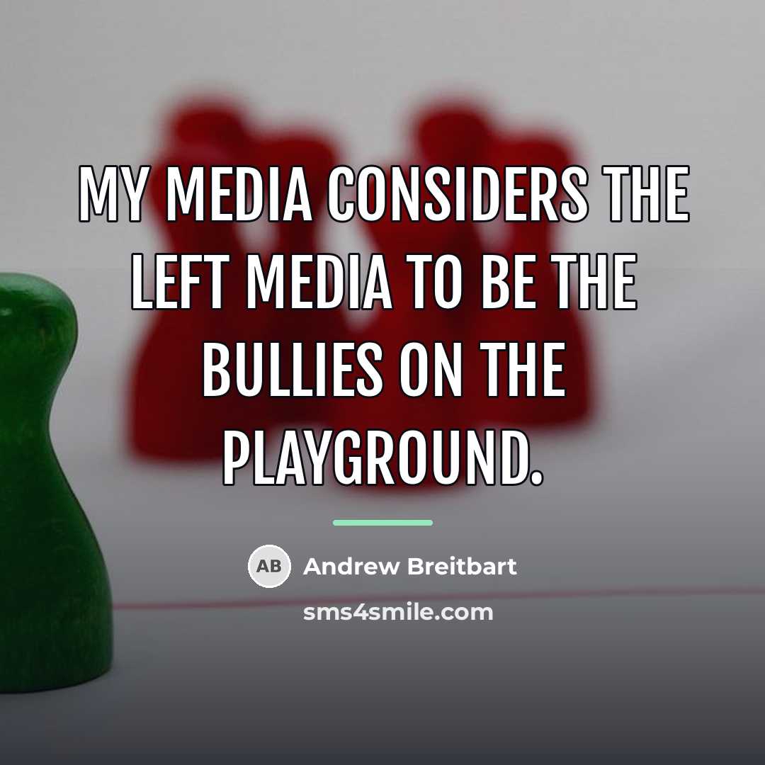 “My media considers the left media to be the bullies…” quote by Andrew Breitbart
