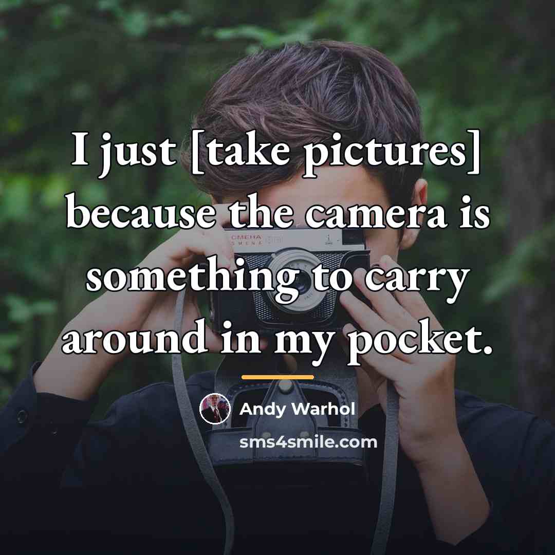 “I just [take pictures] because the camera is something to…” quote by Andy Warhol