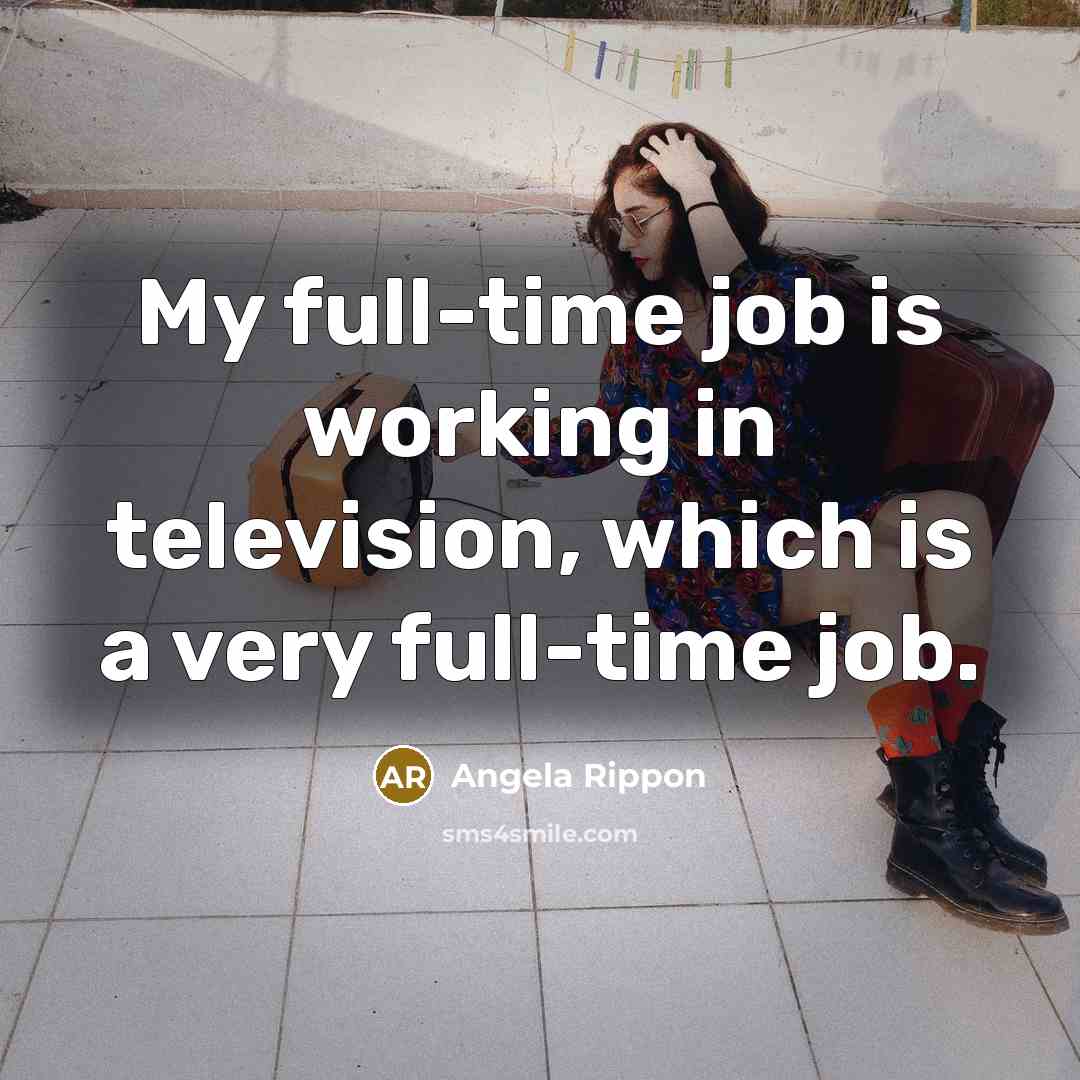 “My full-time job is working in television, which is a…” quote by Angela Rippon