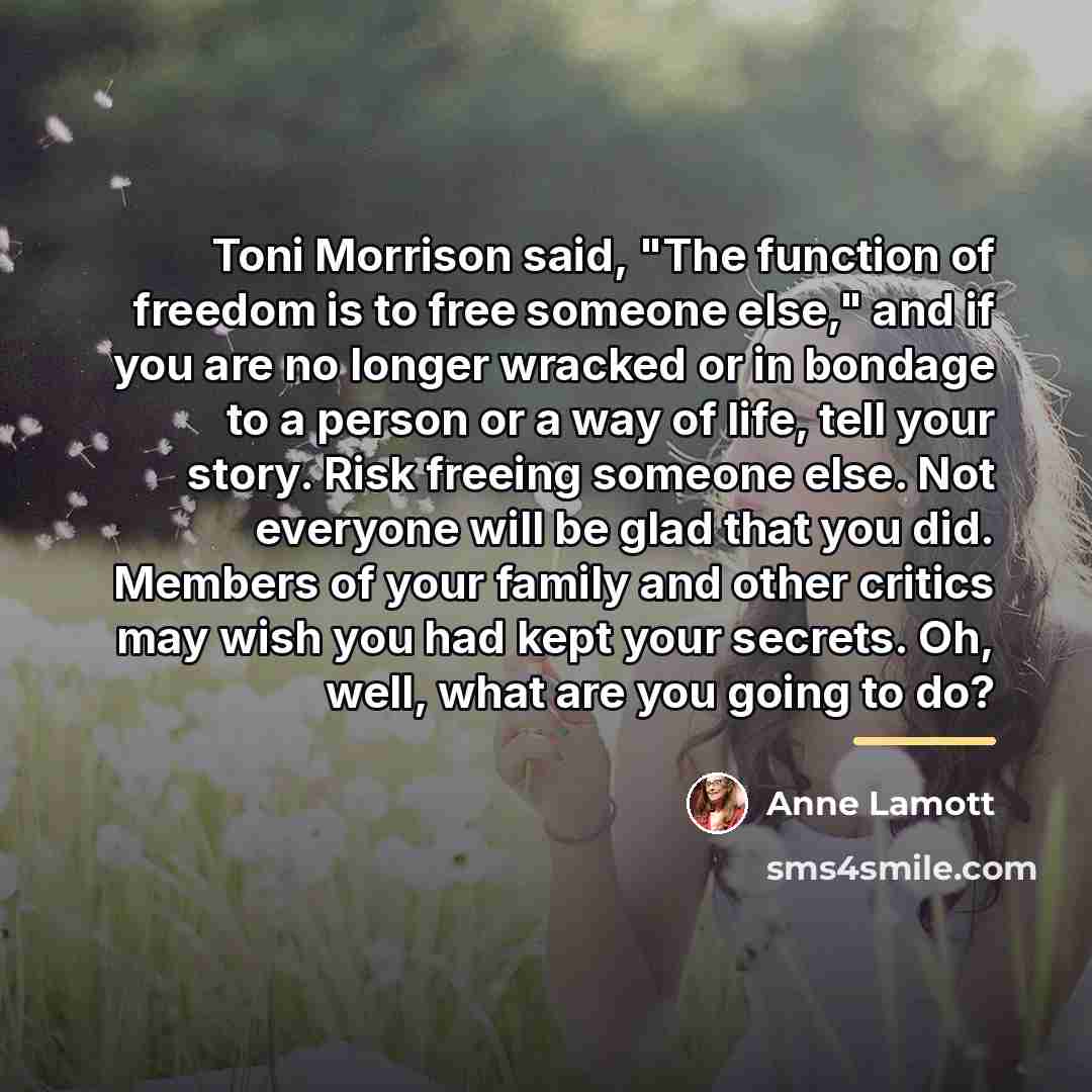 “Toni Morrison said, "The function of freedom is to free…” quote by Anne Lamott
