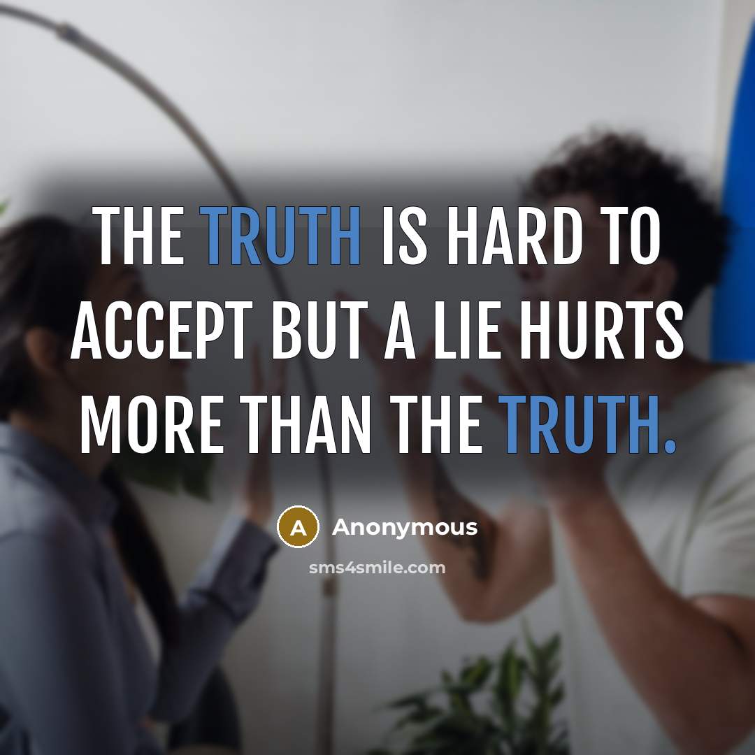“The truth is hard to accept but a lie hurts…” quote by Anonymous