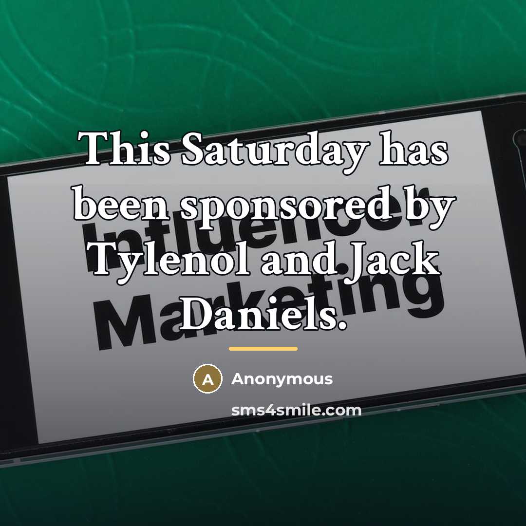 “This Saturday has been sponsored by Tylenol and Jack Daniels.…” quote by Anonymous