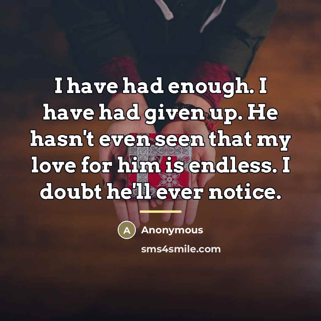 “I have had enough. I have had given up. He…” quote by Anonymous