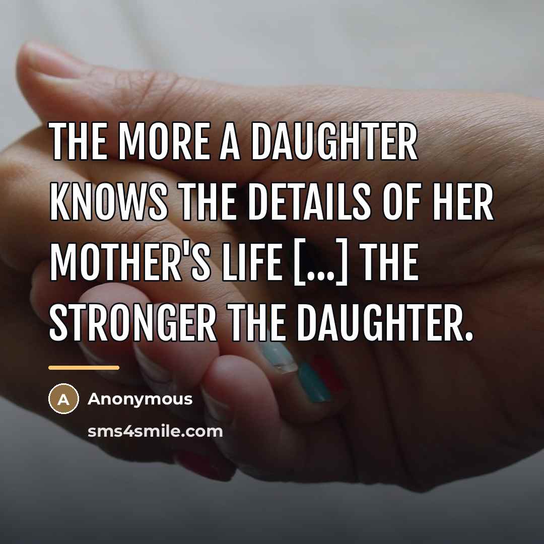 “The more a daughter knows the details of her mother's…” quote by Anonymous