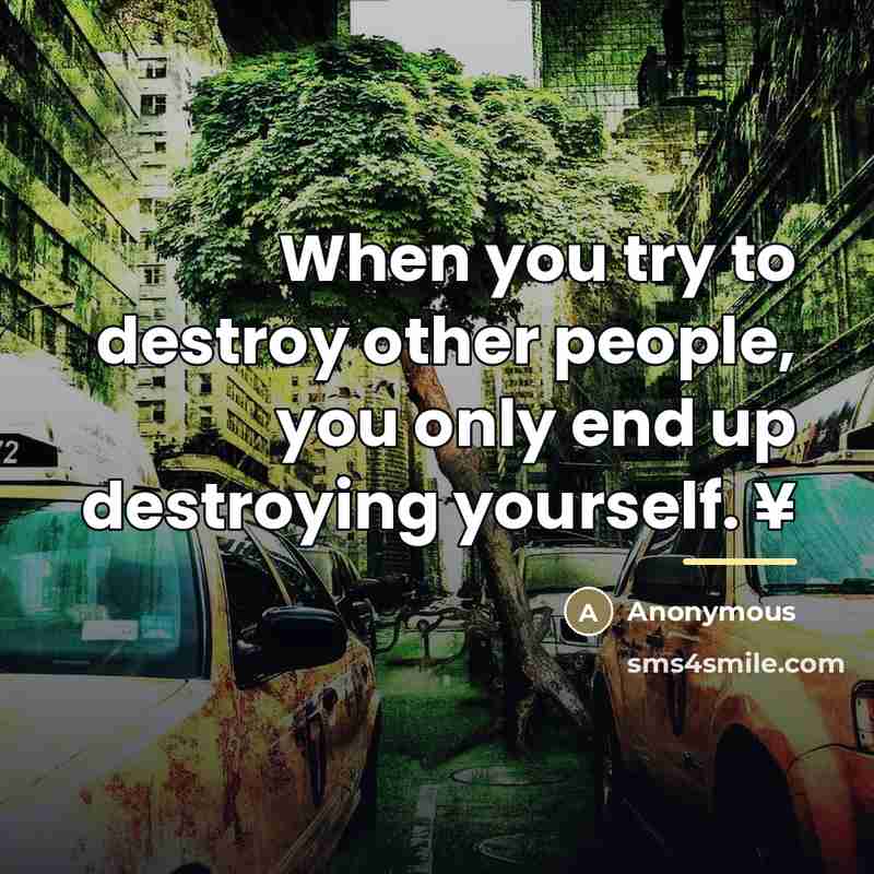 “When you try to destroy other people, you only end…” quote by Anonymous