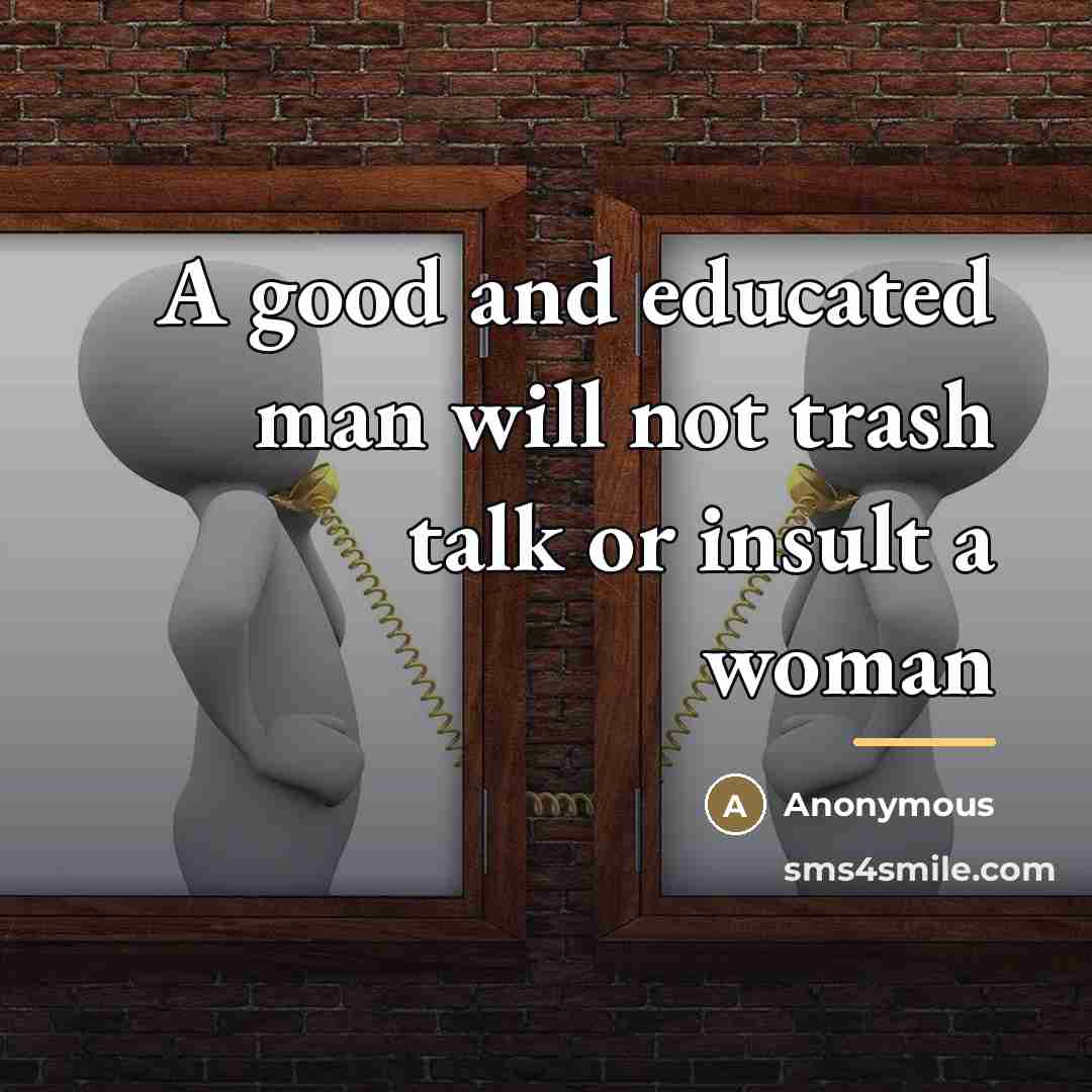 “A good and educated man will not trash talk or…” quote by Anonymous