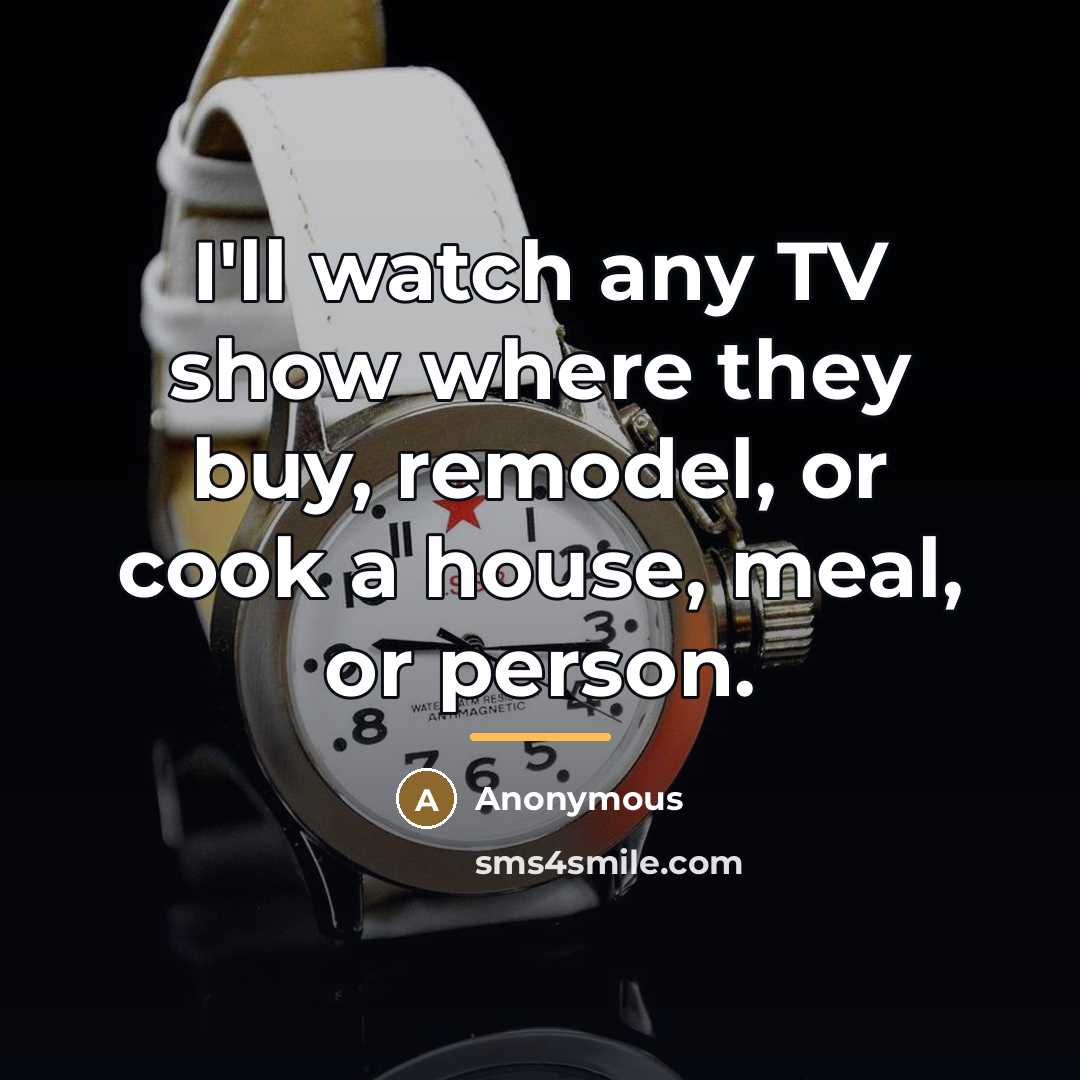 “I'll watch any TV show where they buy, remodel, or…” quote by Anonymous