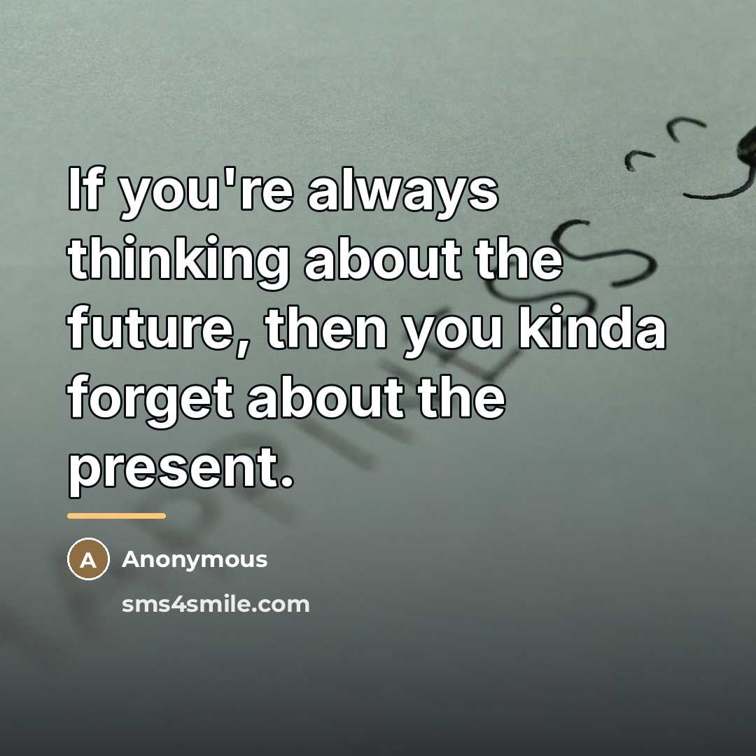 “If you're always thinking about the future, then you kinda…” quote by Anonymous