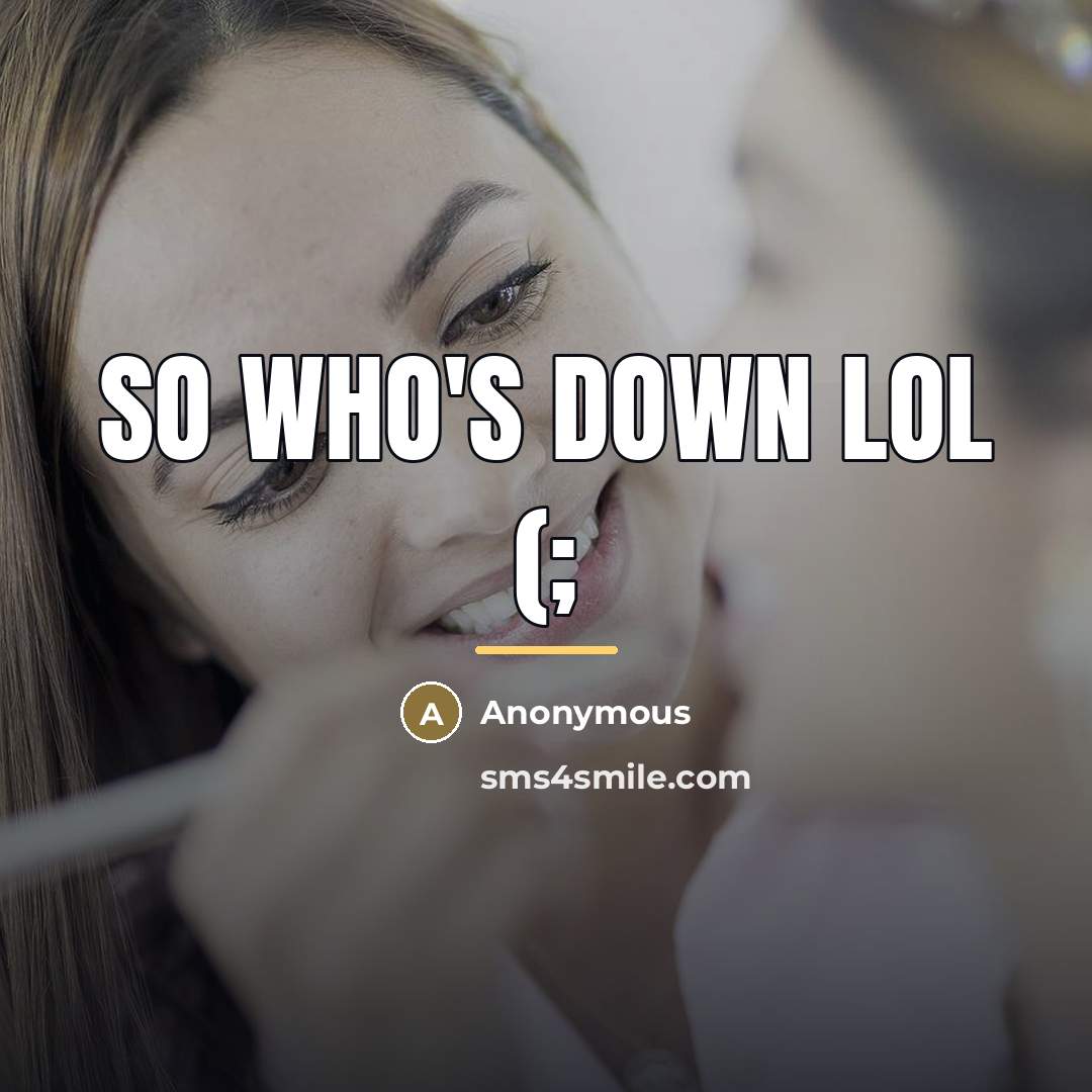 “So who's down lol (;…” quote by Anonymous