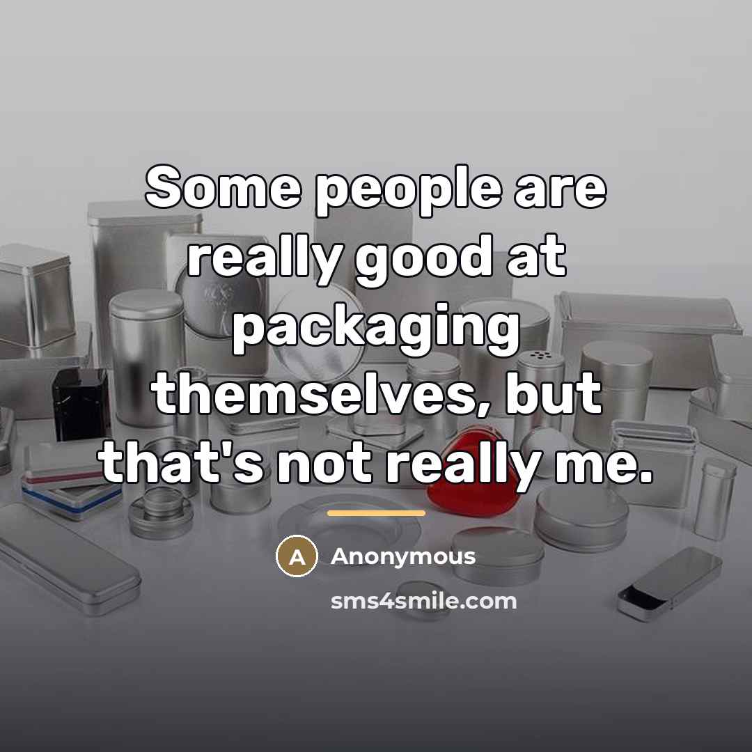 “Some people are really good at packaging themselves, but that's…” quote by Anonymous