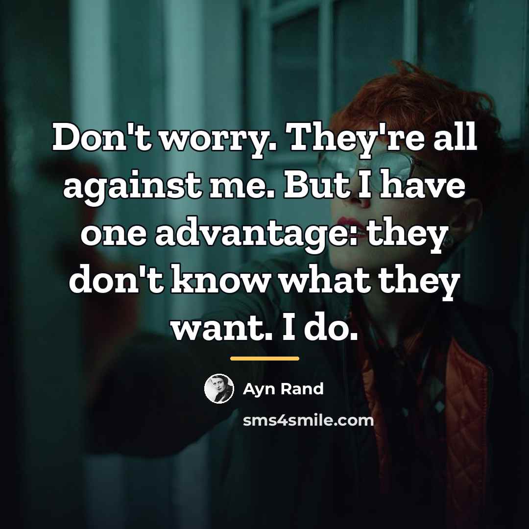 “Don't worry. They're all against me. But I have one…” quote by Ayn Rand