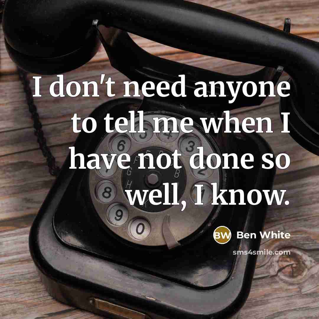 “I don't need anyone to tell me when I have…” quote by Ben White