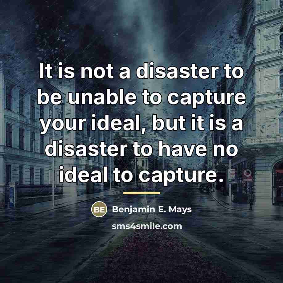 “It is not a disaster to be unable to capture…” quote by Benjamin E. Mays