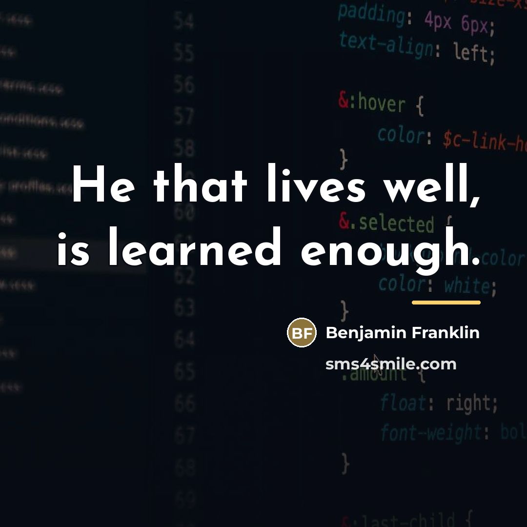 “He that lives well, is learned enough.…” quote by Benjamin Franklin