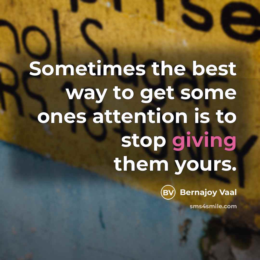 “Sometimes the best way to get some ones attention is…” quote by Bernajoy Vaal