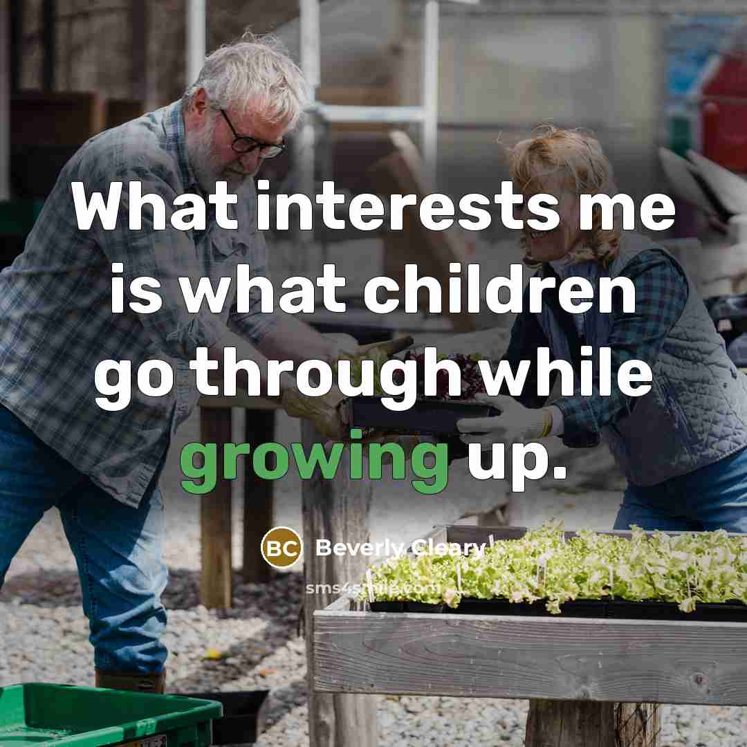 “What interests me is what children go through while growing…” quote by Beverly Cleary