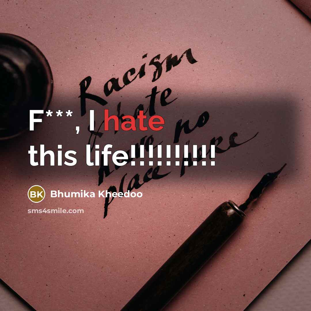 “F***, I hate this life!!!!!!!!!!…” quote by Bhumika Kheedoo