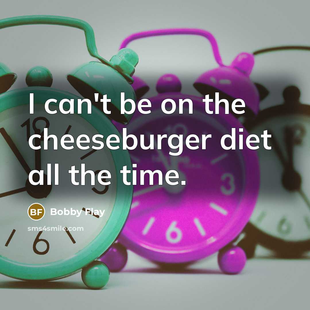 “I can't be on the cheeseburger diet all the time.…” quote by Bobby Flay