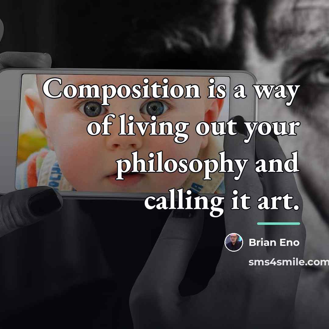 “Composition is a way of living out your philosophy and…” quote by Brian Eno