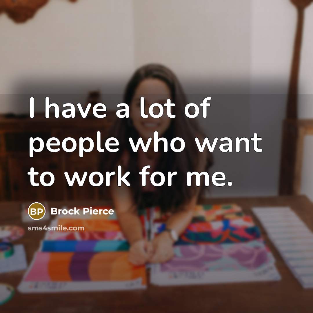 “I have a lot of people who want to work…” quote by Brock Pierce