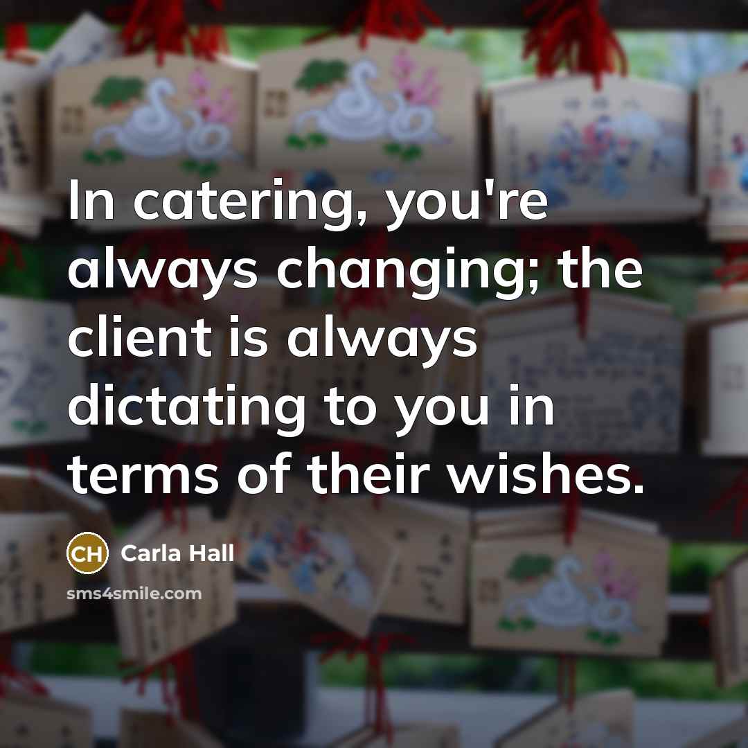“In catering, you're always changing; the client is always dictating…” quote by Carla Hall