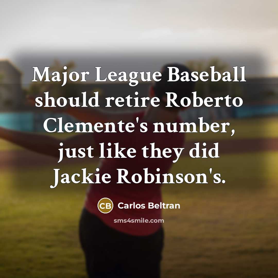 “Major League Baseball should retire Roberto Clemente's number, just like…” quote by Carlos Beltran