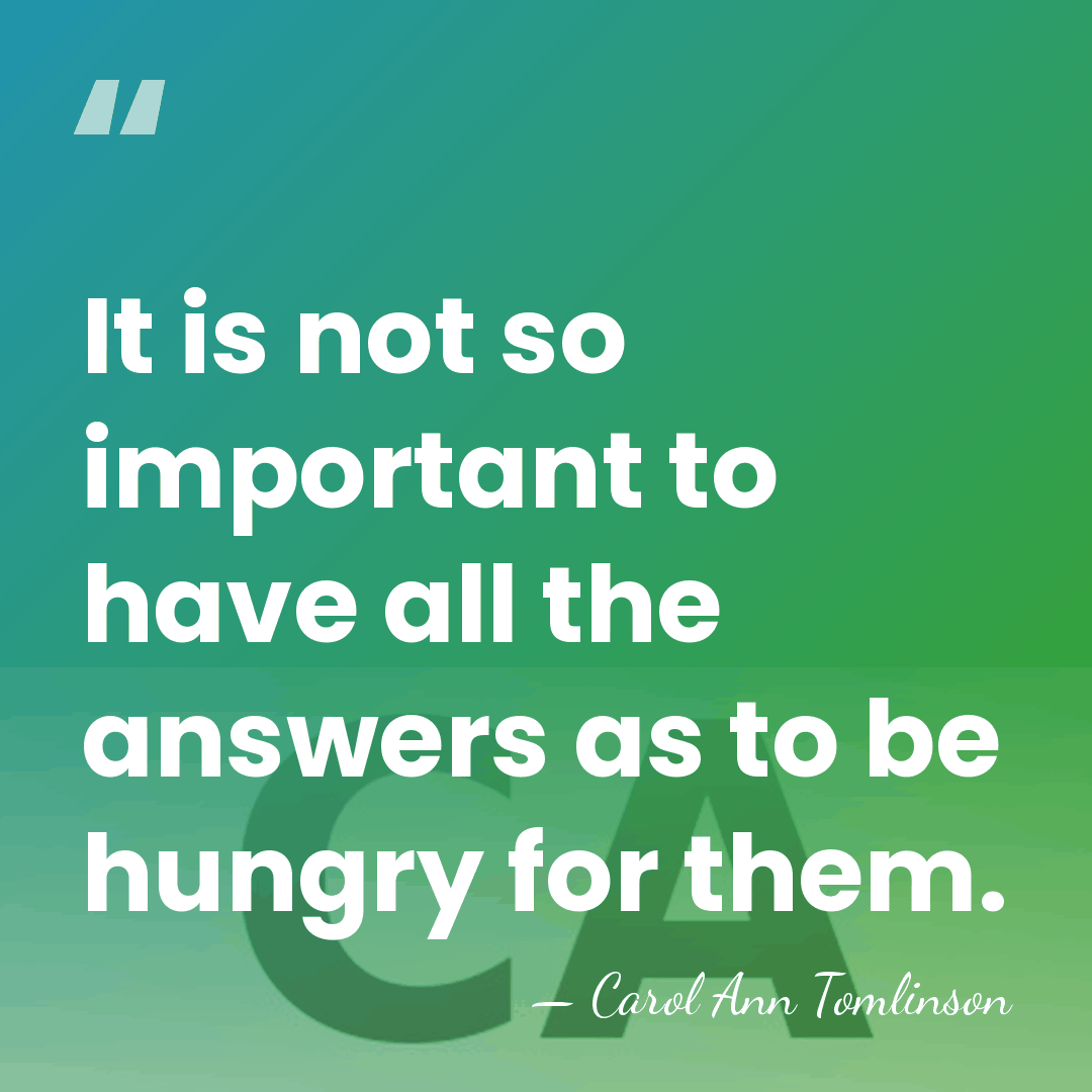 It is not so important to have all the answers as to&hellip; - Carol Ann Tomlinson