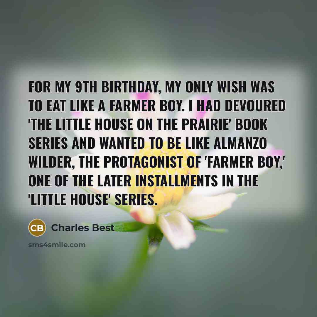 “For my 9th birthday, my only wish was to eat…” quote by Charles Best
