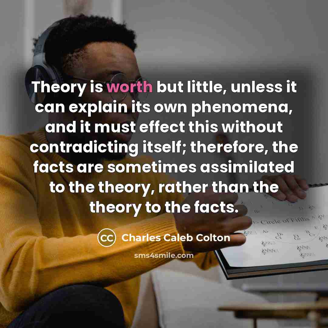 “Theory is worth but little, unless it can explain its…” quote by Charles Caleb Colton