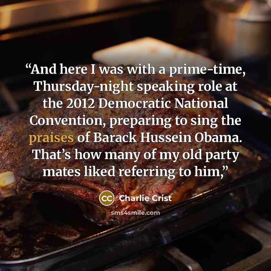 “And here I was with a prime-time, Thursday-night speaking role at the 2012 Democratic National Convention, preparing to sing the praises of Barack Hussein Obama. That’s how many of my old party mates liked referring to him,” quote by Charlie Crist