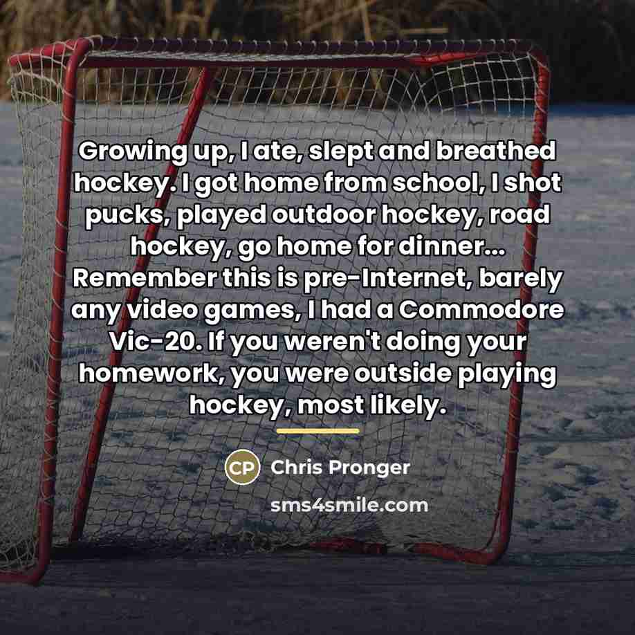 “Growing up, I ate, slept and breathed hockey. I got…” quote by Chris Pronger