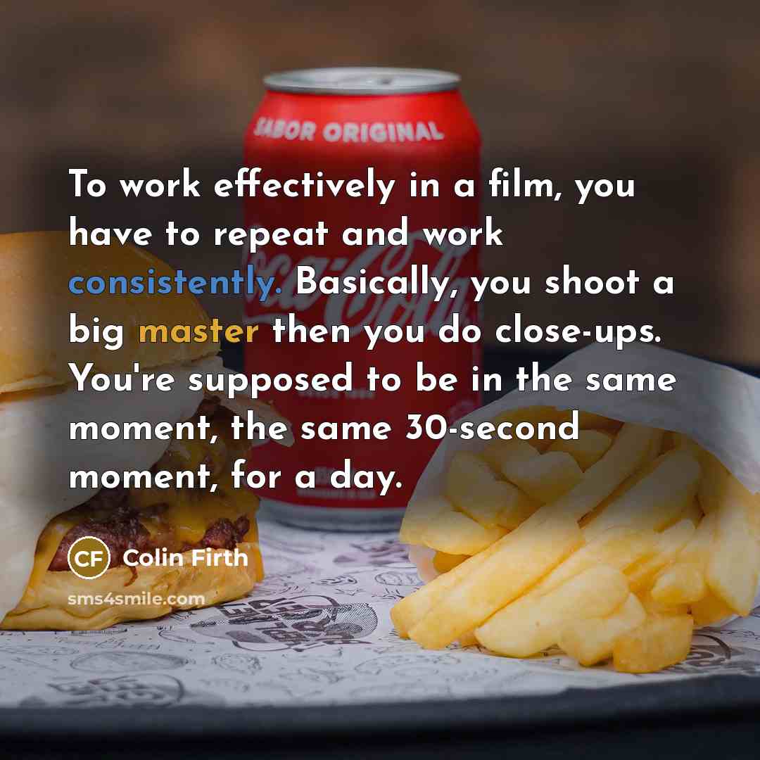“To work effectively in a film, you have to repeat…” quote by Colin Firth
