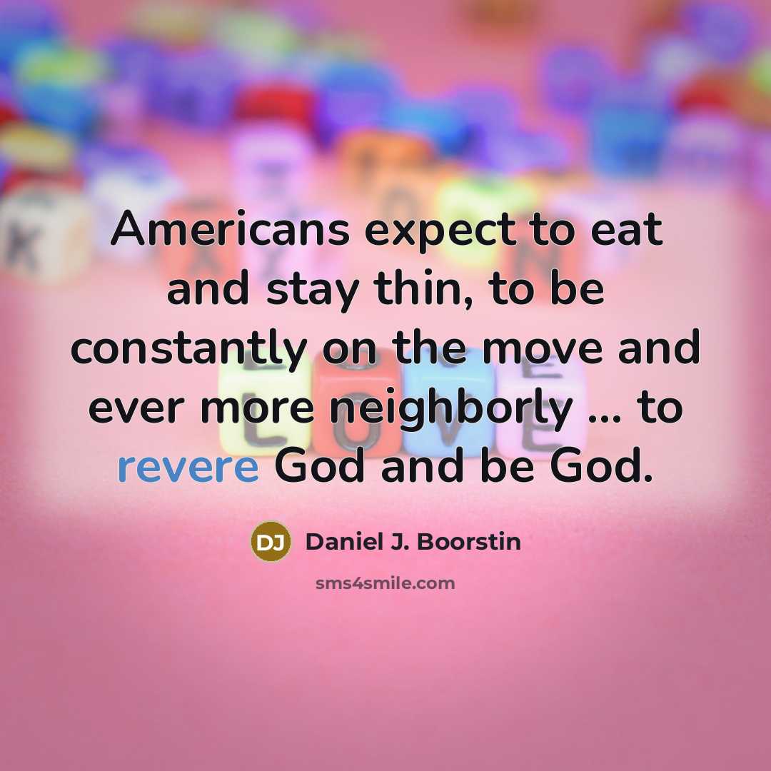 “Americans expect to eat and stay thin, to be constantly…” quote by Daniel J. Boorstin