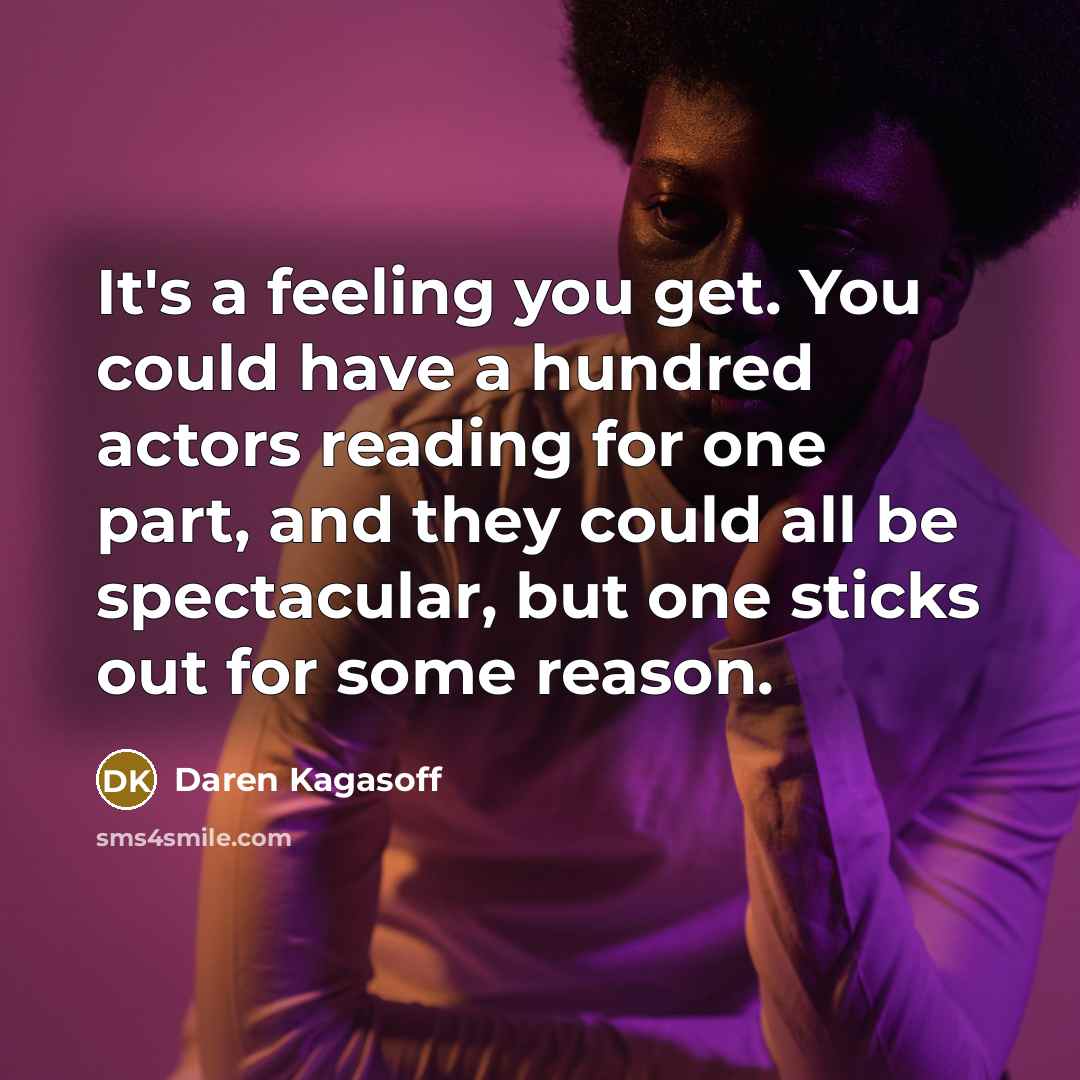 “It's a feeling you get. You could have a hundred…” quote by Daren Kagasoff