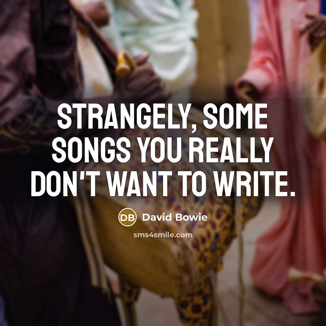 “Strangely, some songs you really don't want to write.…” quote by David Bowie