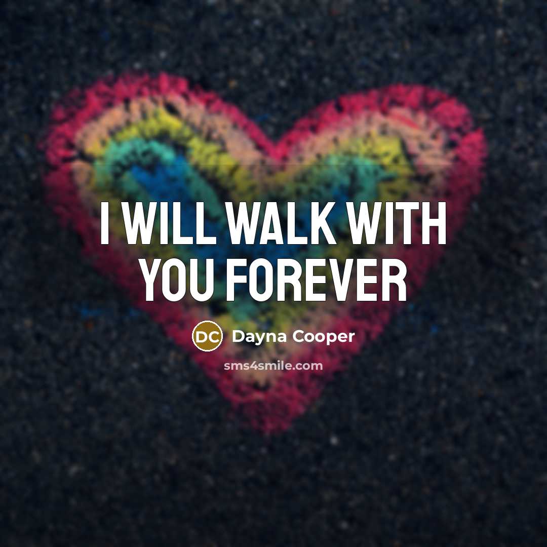 “I will walk with you forever…” quote by Dayna Cooper