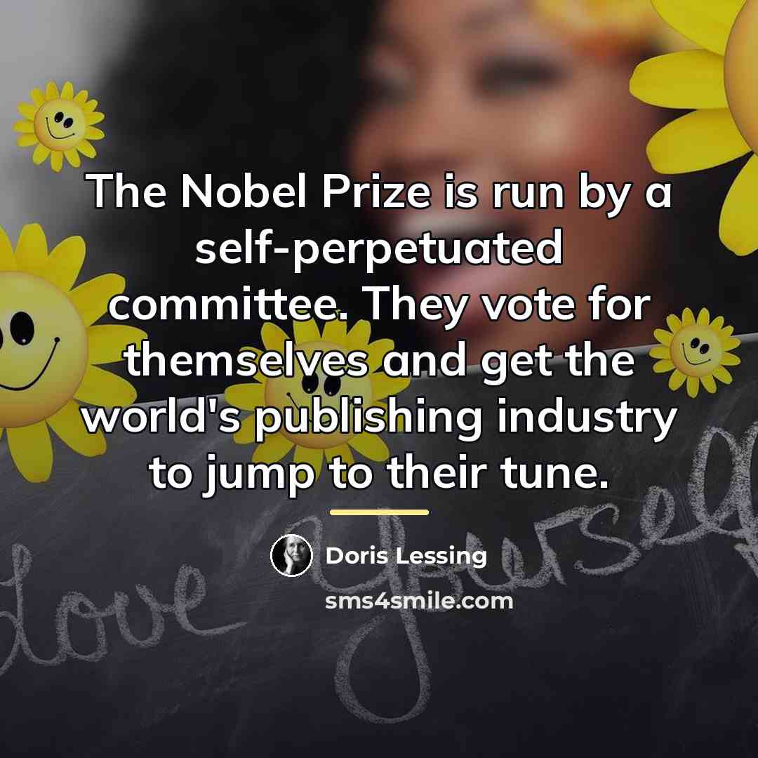“The Nobel Prize is run by a self-perpetuated committee. They…” quote by Doris Lessing